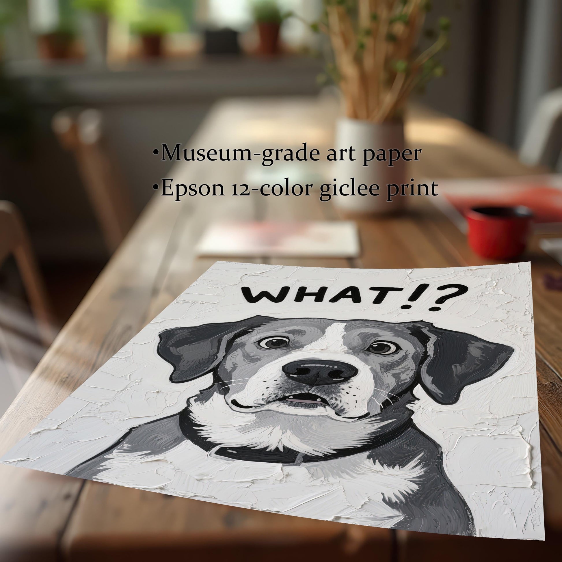 A close-up print of the surprised dog with "WHAT!?" on a wooden table, with text describing it as "Museum-grade art paper" and "Epson 12-color giclee print."
